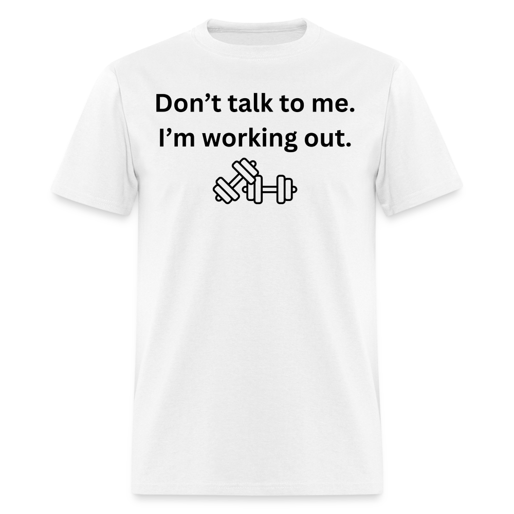 Don't Talk to Me. I'm Working Out T-Shirt - white
