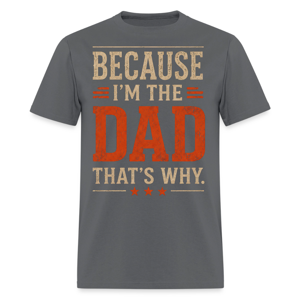 Because I'm the Dad, That's Why. Men's T-Shirt - charcoal