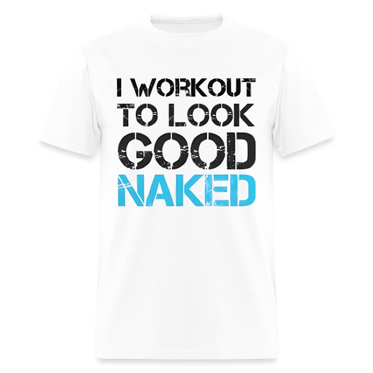 Get Motivated with Our "I Workout to Look Good Naked" Men's T-Shirt - white