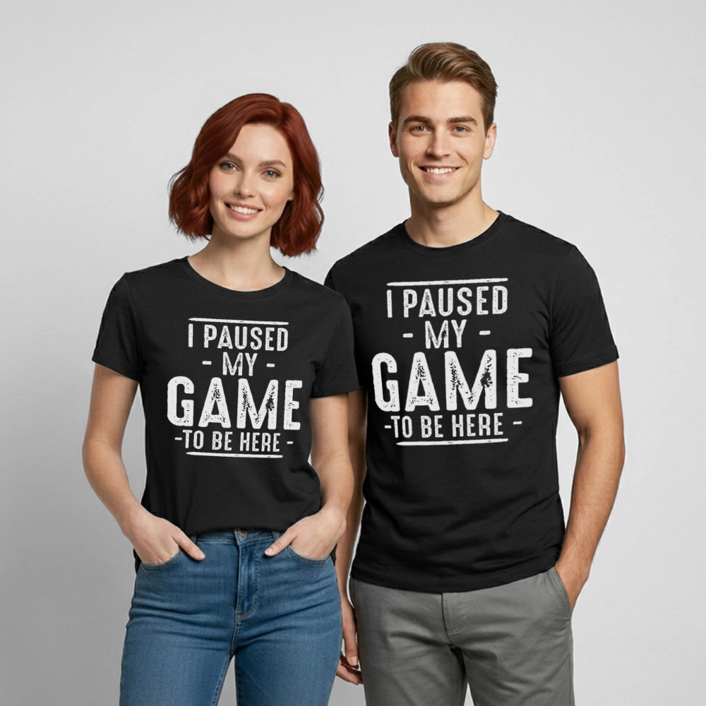 I Paused My Game to Be Here T-Shirt - black