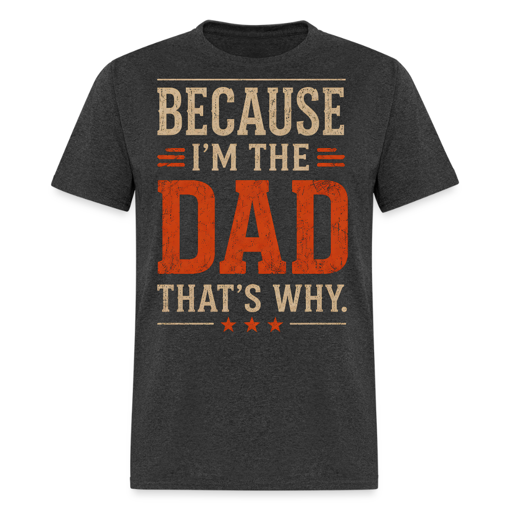 Because I'm the Dad, That's Why. Men's T-Shirt - heather black