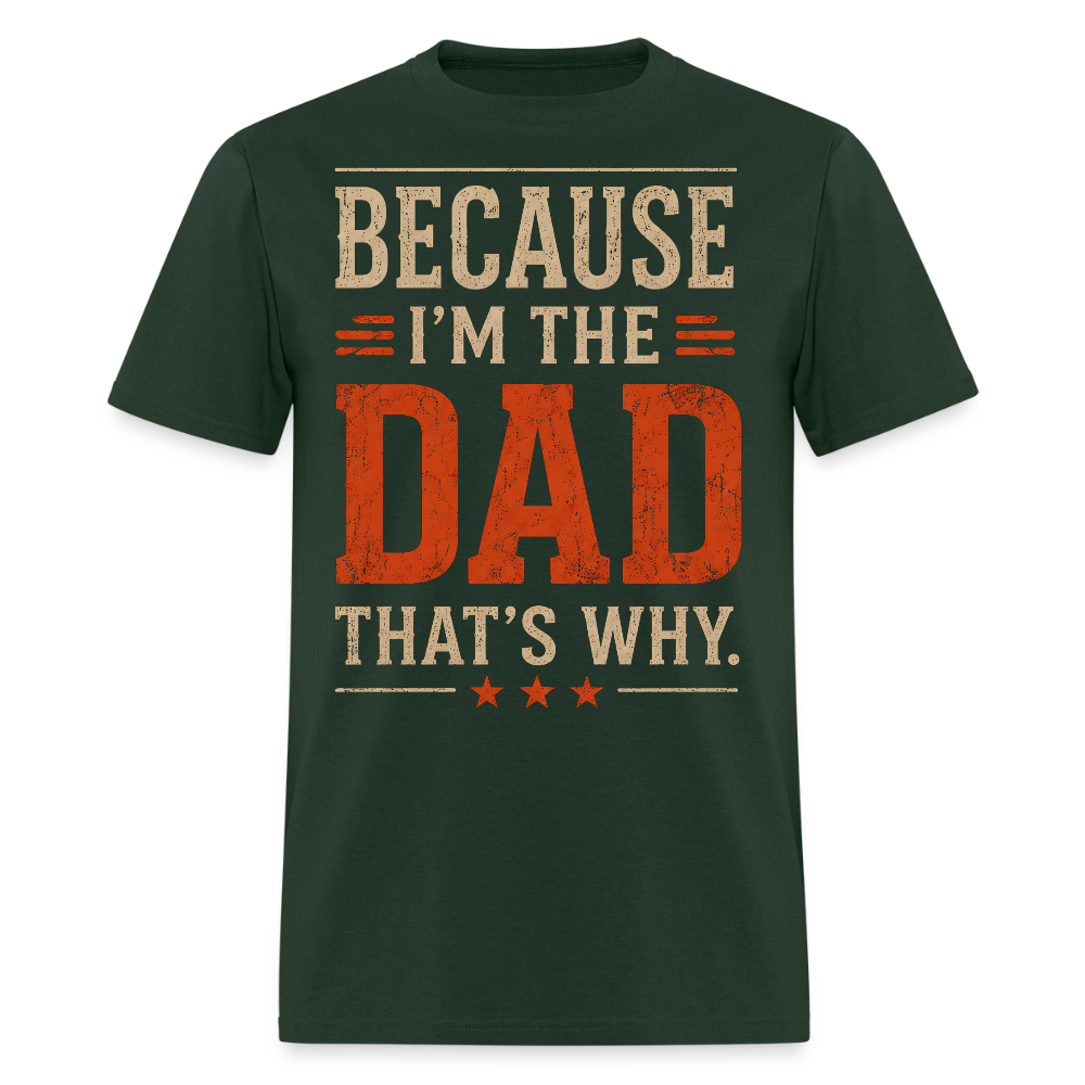 Because I'm the Dad, That's Why. Men's T-Shirt - forest green