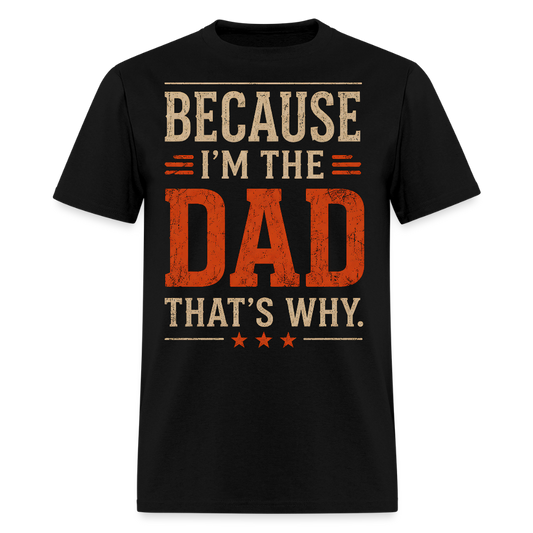 Because I'm the Dad, That's Why. Men's T-Shirt - black