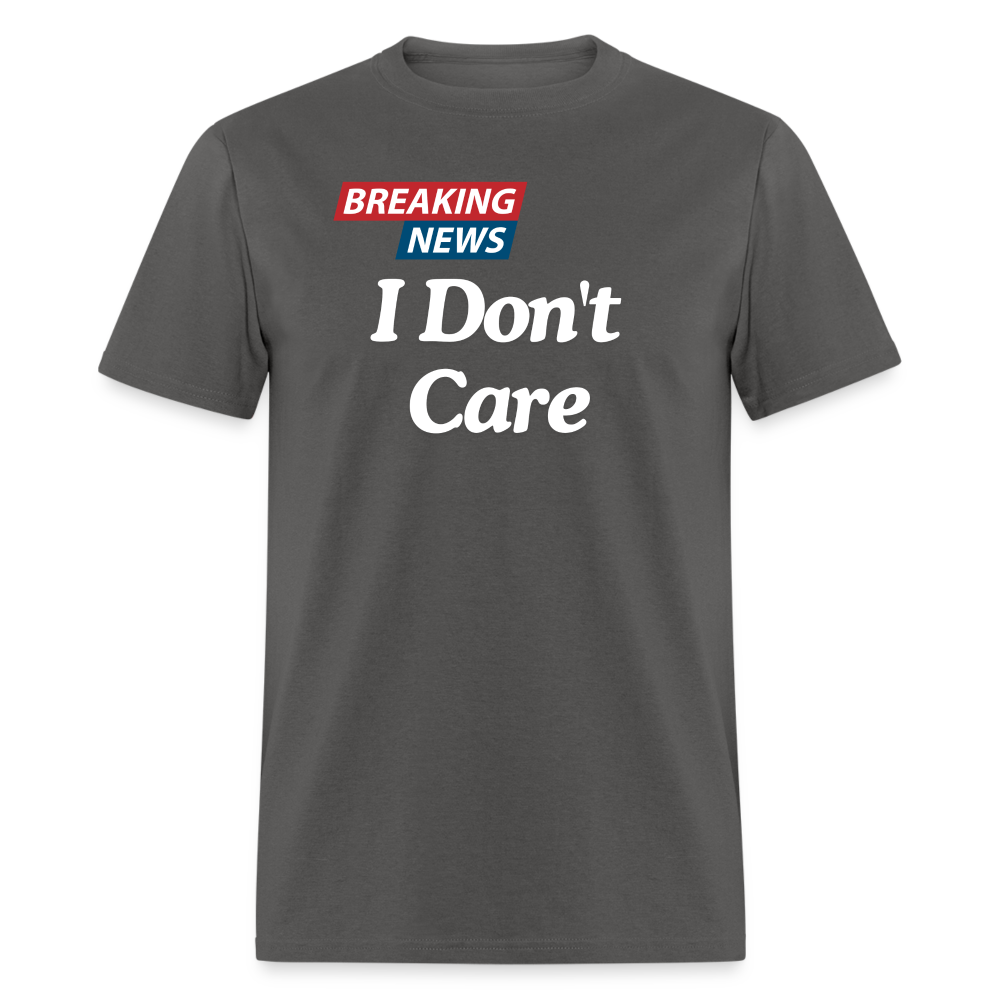 Breaking News: I Don't Care - Funny Sarcasm Graphic T-Shirt for Men and Women | Humorous Sarcastic Tee - charcoal