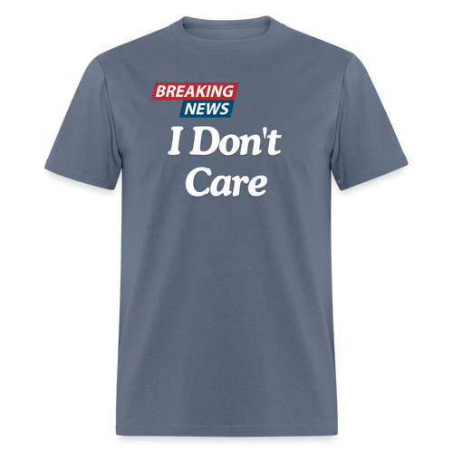 Breaking News: I Don't Care - Funny Sarcasm Graphic T-Shirt for Men and Women | Humorous Sarcastic Tee - denim