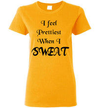 I feel Prettiest When I Sweat T-shirt