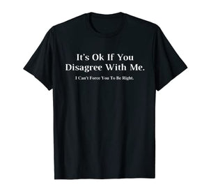 It's Ok If You Disagree With Me - Graphic Novelty Humour Fun T-Shirt